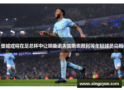 曼城或将在足总杯中让胡桑诺夫雷斯奥赖利等年轻球员亮相